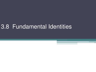 3.8 Fundamental Identities