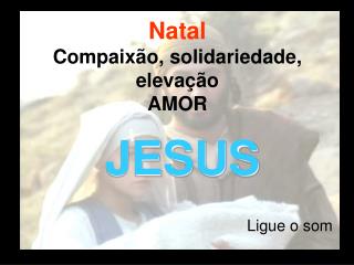 Natal Compaixão, solidariedade, elevação AMOR