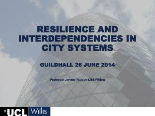 Resilience and Interdependencies in City Systems Guildhall 26 June 2014