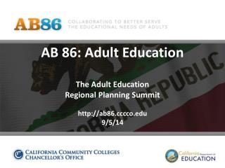 AB 86: Adult Education The Adult Education Regional Planning Summit ab86cco 9/5/14