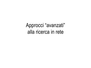 Approcci “avanzati” alla ricerca in rete