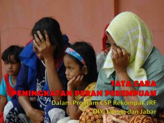 TATA CARA PENINGKATAN PERAN PEREMPUAN Dalam Program CSP Rekompak JRF DIY, Jateng dan Jabar