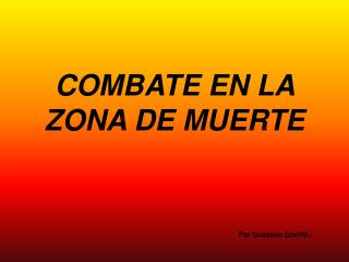 COMBATE EN LA ZONA DE MUERTE