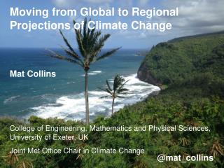 Moving from Global to Regional Projections of Climate Change Mat Collins