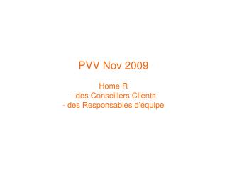PVV Nov 2009 Home R - des Conseillers Clients - des Responsables d’équipe