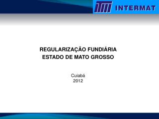 REGULARIZAÇÃO FUNDIÁRIA ESTADO DE MATO GROSSO Cuiabá 2012