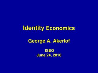 Identity Economics George A. Akerlof ISEO June 24, 2010