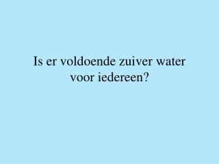 Is er voldoende zuiver water voor iedereen?