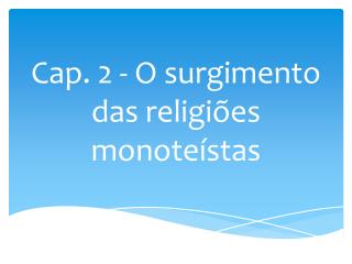 Cap. 2 - O surgimento das religiões monoteístas
