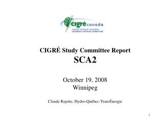 CIGRÉ Study Committee Report SCA2 October 19, 2008 Winnipeg Claude Rajotte, Hydro-Québec-TransÉnergie