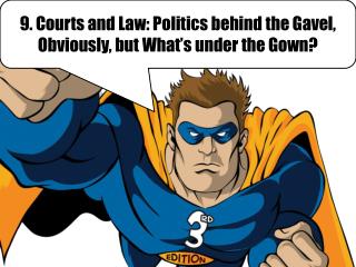 9. Courts and Law: Politics behind the Gavel, Obviously, but What’s under the Gown?