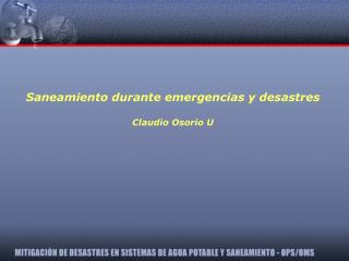 Saneamiento durante emergencias y desastres Claudio Osorio U