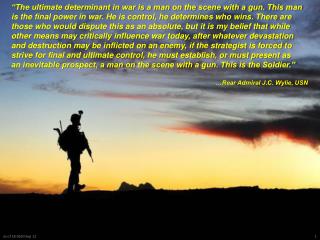 “The ultimate determinant in war is a man on the scene with a gun. This man