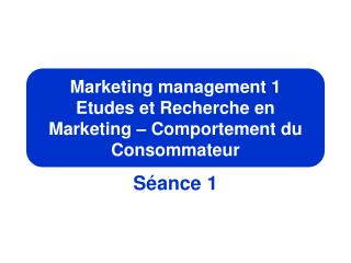 Marketing management 1 Etudes et Recherche en Marketing – Comportement du Consommateur