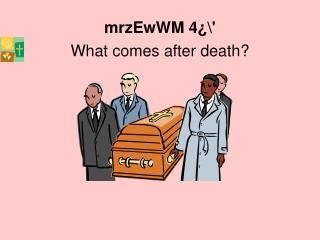 mrzEwWM 4¿\' What comes after death?