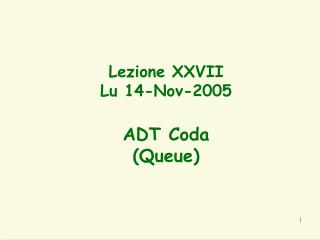 Lezione XXVII Lu 14-Nov-2005 ADT Coda (Queue)