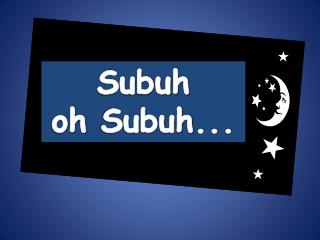 Subuh oh Subuh ...