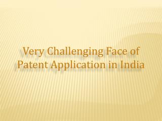 Very Challenging Face of Patent Application in India