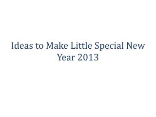 Ideas to Make Little Special New Year 2013