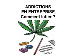 ADDICTIONS EN ENTREPRISE Comment lutter ?