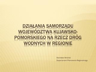 DZIAŁANIA SAMORZĄDU WOJEWÓDZTWA KUJAWSKO-POMORSKIEGO NA RZECZ DRÓG WODNYCH W REGIONIE