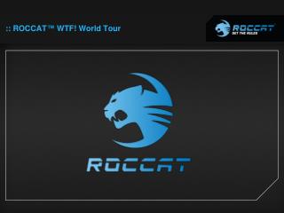 :: ROCCAT ™ WTF! World Tour