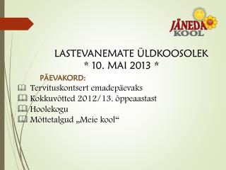 LASTEVANEMATE ÜLDKOOSOLEK * 10. MAI 2013 * PÄEVAKORD: Tervituskontsert emadepäevaks