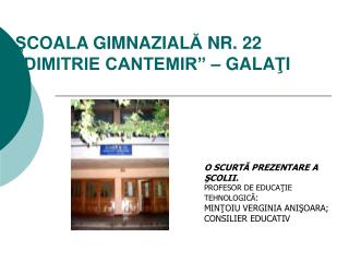 Ş COALA GIMNAZIAL Ă NR. 22 “DIMITRIE CANTEMIR” – GALA Ţ I