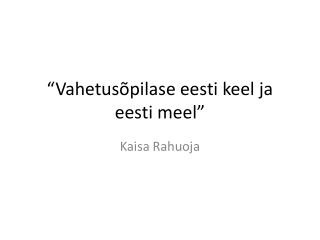 “Vahetusõpilase eesti keel ja eesti meel”