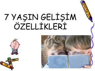 7 YAŞIN GELİŞİM ÖZELLİKLERİ