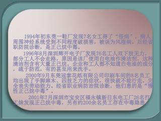 1994年初东莞一鞋厂发现7名女工得了“怪病”，病人周围神经系统受到不同程度破损害，被误为风湿病。后经省职防院诊断，是正己烷中毒。