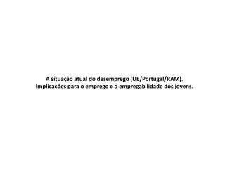 A situação atual do desemprego (UE/Portugal/RAM).