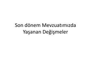 Son dönem Mevzuatımızda Yaşanan Değişmeler