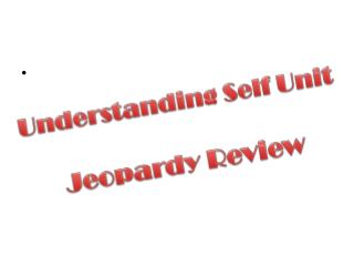 Understanding Self Unit Jeopardy Review