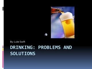 Drinking: Problems and Solutions