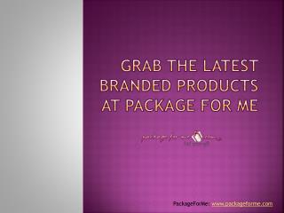 Grab the Latest Branded Products at Package for Me