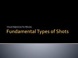 Fundamental Types of Shots