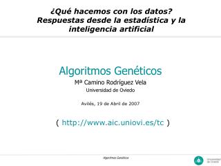 Algoritmos Genéticos Mª Camino Rodríguez Vela Universidad de Oviedo Avilés, 19 de Abril de 2007