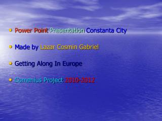 Power Point Presentation Constanta City M ade by Lazar Cosmin Gabriel Getting Along In Europe