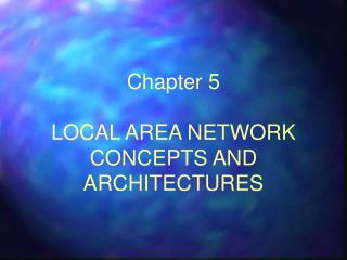 Chapter 5 LOCAL AREA NETWORK CONCEPTS AND ARCHITECTURES