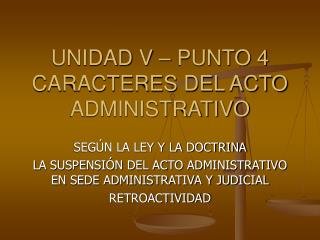 UNIDAD V – PUNTO 4 CARACTERES DEL ACTO ADMINISTRATIVO