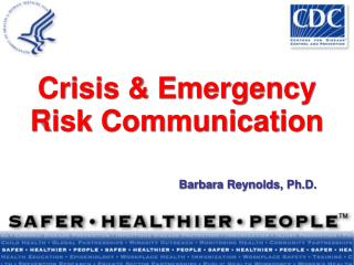 Crisis &amp; Emergency Risk Communication Barbara Reynolds, Ph.D.