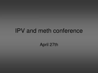 IPV and meth conference