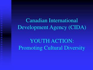 Canadian International Development Agency (CIDA) YOUTH ACTION: Promoting Cultural Diversity