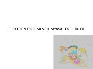 ELEKTRON DİZİLİMİ VE KİMYASAL ÖZELLİKLER