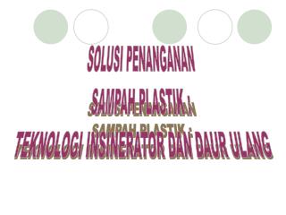SOLUSI PENANGANAN SAMPAH PLASTIK : TEKNOLOGI INSINERATOR DAN DAUR ULANG