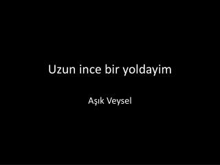 Uzun ince bir yoldayim