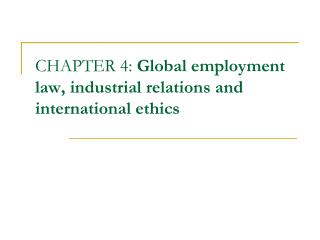 CHAPTER 4: Global employment law, industrial relations and international ethics