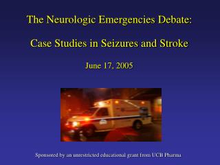 The Neurologic Emergencies Debate: Case Studies in Seizures and Stroke June 17, 2005