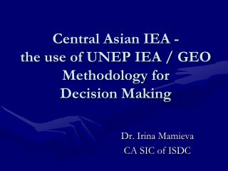 Central Asian IEA - the use of UNEP IEA / GEO Methodology for Decision Making